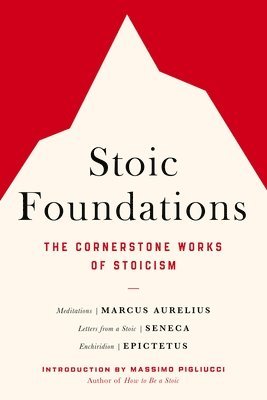 Marcus Aurelius, Seneca, Epictetus - Stoic Foundations: The Cornerstone Works of Stoicism, Häftad