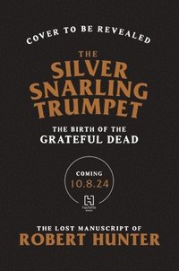 bokomslag The Silver Snarling Trumpet: The Birth of the Grateful Dead--The Lost Manuscript of Robert Hunter