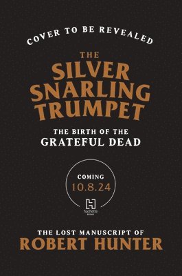The Silver Snarling Trumpet: The Birth of the Grateful Dead--The Lost Manuscript of Robert Hunter 1