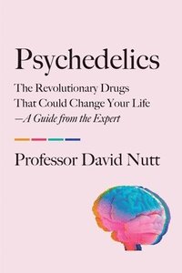 bokomslag Psychedelics: The Revolutionary Drugs That Could Change Your Life--A Guide from the Expert
