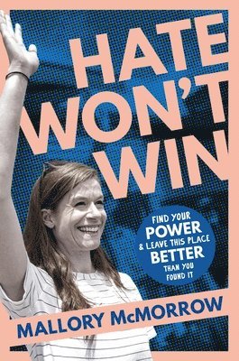 Mallory McMorrow - Hate Won't Win: Find Your Power and Leave This Place Better Than You Found It, Inbunden