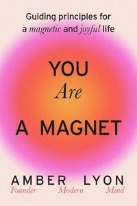 bokomslag You Are a Magnet: Guiding Principles for a Magnetic and Joyful Life