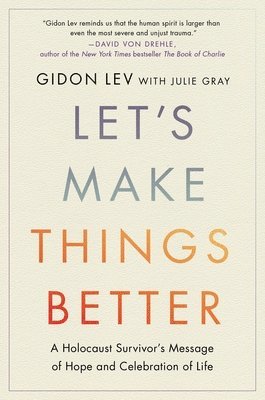 Let's Make Things Better: A Holocaust Survivor's Message of Hope and Celebration of Life 1