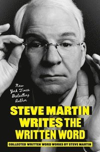 bokomslag Steve Martin Writes the Written Word: Collected Written Word Works by Steve Martin