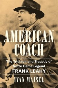 bokomslag American Coach: The Triumph and Tragedy of Notre Dame Legend Frank Leahy