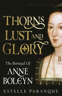 bokomslag Thorns, Lust, and Glory: The Betrayal of Anne Boleyn