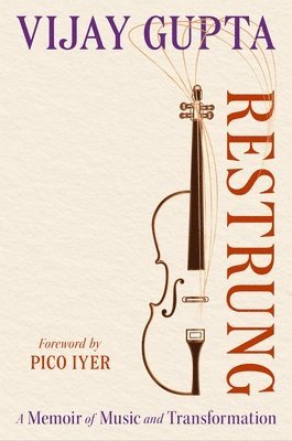 Vijay Gupta - Restrung: A Memoir of Music and Transformation, Inbunden
