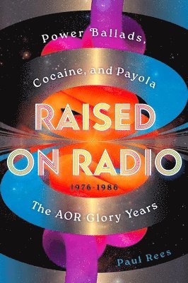 Paul Rees - Raised on Radio: Power Ballads, Cocaine & Payola - The Aor Glory Years 1976-1986, Inbunden