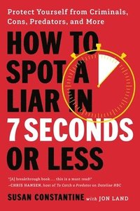 bokomslag How to Spot a Liar in 7 Seconds or Less: Protect Yourself from Criminals, Cons, Predators, and More