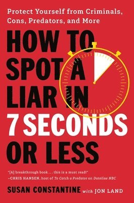 How to Spot a Liar in 7 Seconds or Less: Protect Yourself from Criminals, Cons, Predators, and More 1