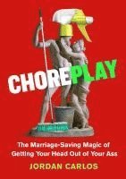 bokomslag Choreplay: The Marriage-Saving Magic of Getting Your Head Out of Your Ass