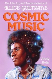 bokomslag Cosmic Music: The Life, Art, and Transcendence of Alice Coltrane