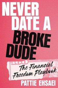 bokomslag Never Date a Broke Dude: The Financial Freedom Playbook