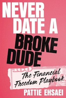 Never Date a Broke Dude: The Financial Freedom Playbook