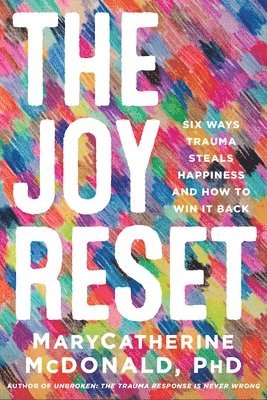 bokomslag The Joy Reset: Six Ways Trauma Steals Happiness and How to Win It Back