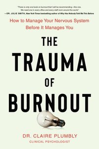 bokomslag The Trauma of Burnout: How to Manage Your Nervous System Before It Manages You