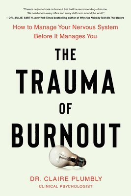 Claire Plumbly - The Trauma of Burnout: How to Manage Your Nervous System Before It Manages You, Häftad