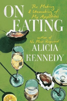 Alicia Kennedy - On Eating: The Making and Unmaking of My Appetites, Inbunden