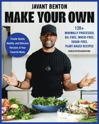 bokomslag Make Your Own: 120+ Minimally Processed, Oil-Free, Wheat-Free, Sugar-Free, Plant-Based Recipes