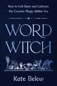 bokomslag Word Witch: How to Call Upon and Cultivate the Creative Magic Within You