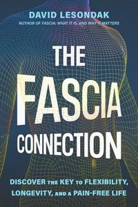 bokomslag The Fascia Connection: Discover the Key to Flexibility, Longevity, and a Pain-Free Life