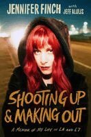 Jennifer Finch - Shooting Up and Making Out: A Memoir of My Life in La and L7, Inbunden