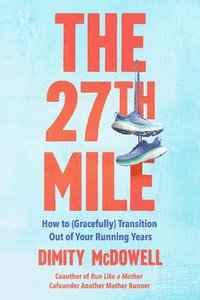 bokomslag The 27th Mile: How to (Gracefully) Transition Out of Your Running Years