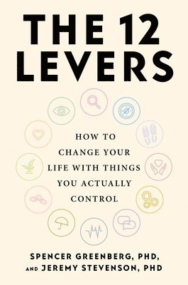 The 12 Levers: How to Change Your Life with Things You Actually Control