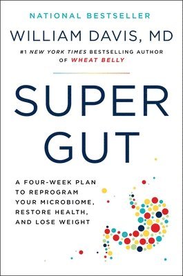 William Davis - Super Gut: A Four-Week Plan to Reprogram Your Microbiome, Restore Health, and Lose Weight, Inbunden