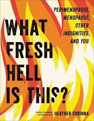 Heather Corinna - What Fresh Hell Is This?: Perimenopause, Menopause, Other Indignities, and You, Häftad