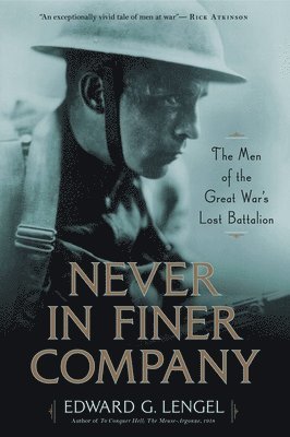 Edward G. Lengel - Never in Finer Company : The Men of the Great War's Lost Battalion, Häftad