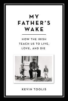 bokomslag My Father's Wake: How the Irish Teach Us to Live, Love, and Die
