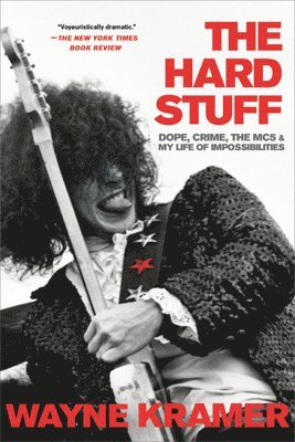 The Hard Stuff : Dope, Crime, the MC5, and My Life of Impossibilities