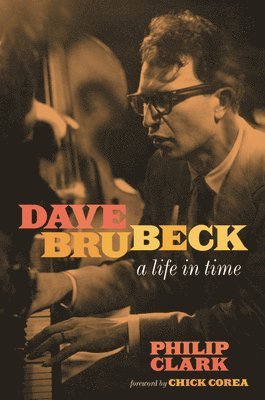 Philip Clark - Dave Brubeck : A Life in Time, Inbunden