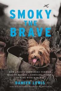 bokomslag Smoky the Brave: How a Feisty Yorkshire Terrier Mascot Became a Comrade-In-Arms During World War II