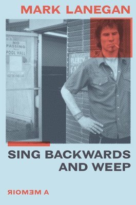 Mark Lanegan - Sing Backwards and Weep: A Memoir, Inbunden