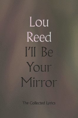 Lou Reed - I'll Be Your Mirror: The Collected Lyrics, Inbunden. Tillgänglighet: Lägg i varukorg