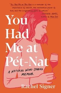 bokomslag You Had Me at Pet-Nat: A Natural Wine-Soaked Memoir