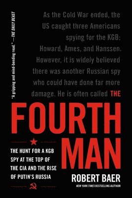 Robert Baer - The Fourth Man: The Hunt for a KGB Spy at the Top of the CIA and the Rise of Putin's Russia, Häftad