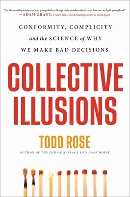 Collective Illusions: Conformity, Complicity, and the Science of Why We Make Bad Decisions 1