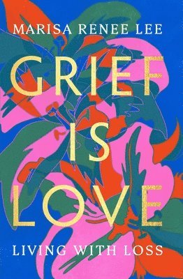 Marisa R Lee, Marisa Renee Lee - Grief Is Love, Inbunden
