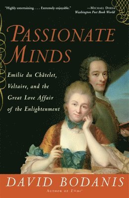 David Bodanis - Passionate Minds: Emilie du Chatelet, Voltaire, and the Great Love Affair of the Enlightenment, Häftad