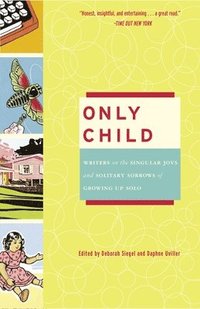 bokomslag Only Child: Writers on the Singular Joys and Solitary Sorrows of Growing Up Solo