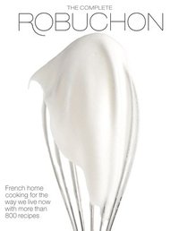 bokomslag The Complete Robuchon: French Home Cooking for the Way We Live Now with More Than 800 Recipes: A Cookbook