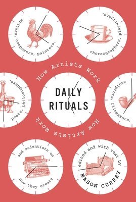 Mason Currey - Daily Rituals, Inbunden
