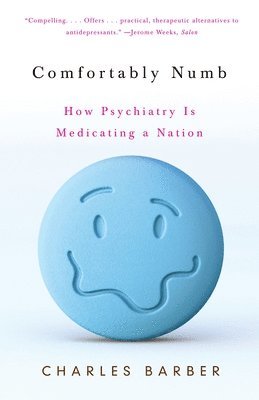 Charles Barber - Comfortably Numb: How Psychiatry Is Medicating a Nation, Häftad