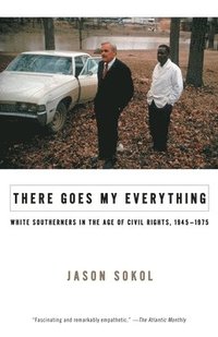 bokomslag There Goes My Everything: White Southerners in the Age of Civil Rights, 1945-1975
