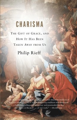 Philip Rieff - Charisma: The Gift of Grace, and How It Has Been Taken Away from Us, Häftad