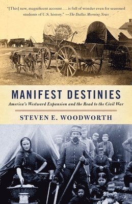 Steven E. Woodworth - Manifest Destinies: America's Westward Expansion and the Road to the Civil War, Häftad