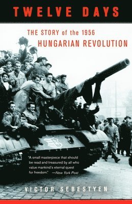 Victor Sebestyen - Twelve Days: The Story of the 1956 Hungarian Revolution, Häftad